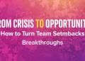 From Crisis to Opportunity_ How to Turn Team Setbacks into Breakthroughs
