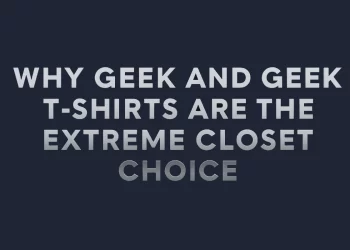 Why Geek and Geek T-Shirts Are the Extreme Closet Choice